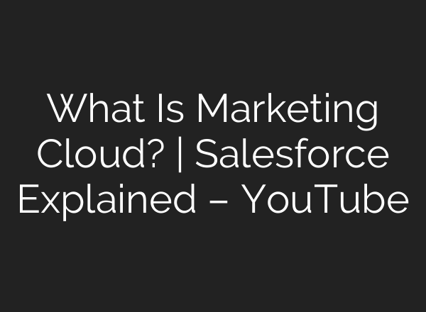 What Is Marketing Cloud? | Salesforce Explained – YouTube