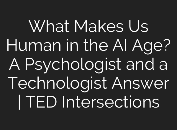 What Makes Us Human in the <b>AI</b> Age? A Psychologist and a Technologist Answer | TED Intersections