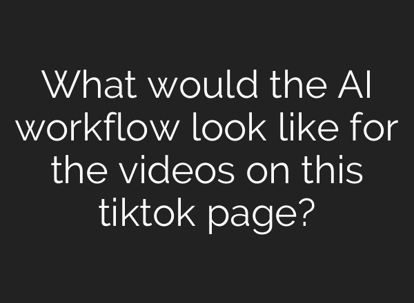 What would the AI workflow look like for the videos on this tiktok page?