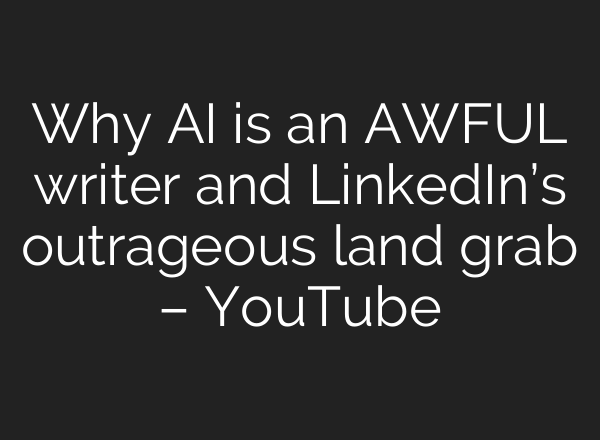 Why <b>AI</b> is an AWFUL writer and LinkedIn’s outrageous land grab – YouTube