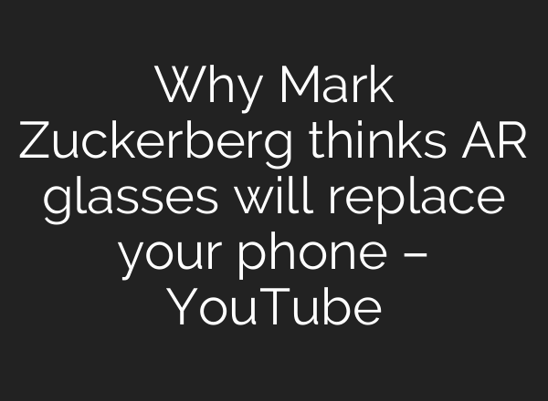 Why Mark Zuckerberg thinks AR glasses will replace your phone – YouTube
