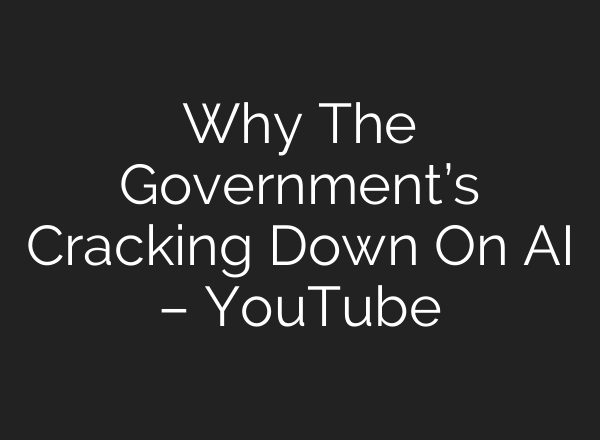 Why The Government’s Cracking Down On <b>AI</b> – YouTube