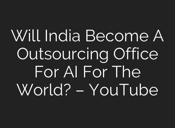 Will India Become A Outsourcing Office For <b>AI</b> For The World? – YouTube