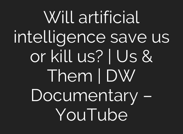Will artificial intelligence save us or kill us? | Us & Them | DW Documentary – YouTube