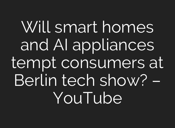 Will smart homes and <b>AI</b> appliances tempt consumers at Berlin tech show? – YouTube