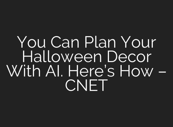 You Can Plan Your Halloween Decor With AI. Here’s How – CNET