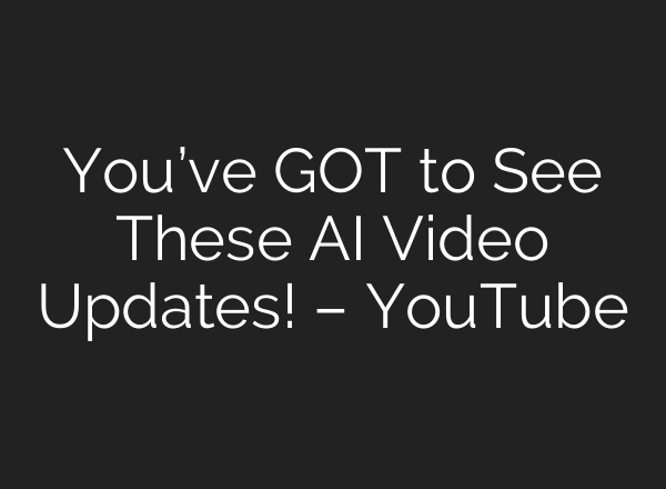 You’ve GOT to See These <b>AI</b> Video Updates! – YouTube