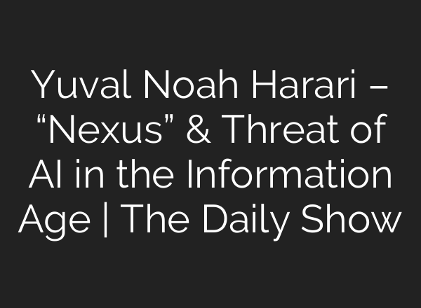 Yuval Noah Harari – “Nexus” & Threat of <b>AI</b> in the Information Age | The Daily Show