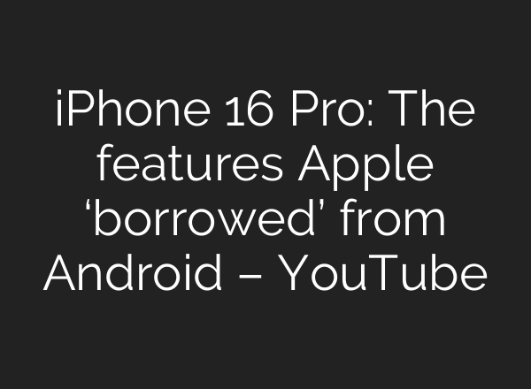 iPhone 16 Pro: The features Apple ‘borrowed’ from Android – YouTube