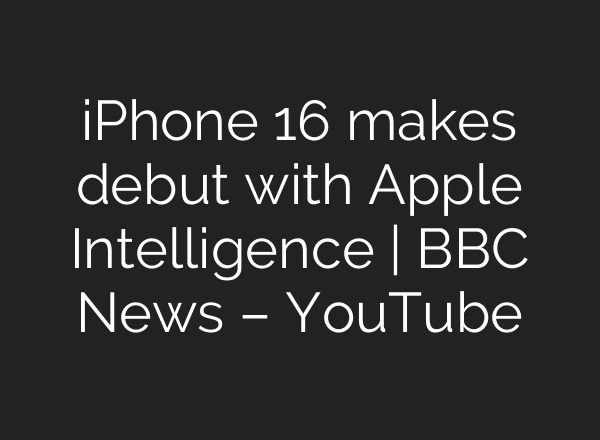 iPhone 16 makes debut with Apple Intelligence | BBC News – YouTube