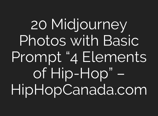 20 <b>Midjourney</b> Photos with Basic Prompt “4 Elements of Hip-Hop” – HipHopCanada.com