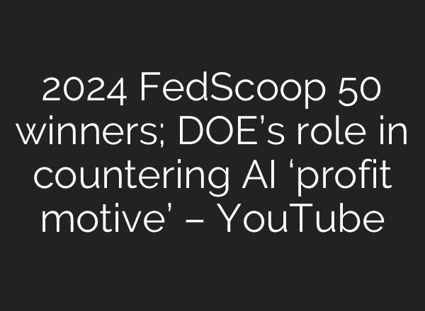 2024 FedScoop 50 winners; DOE’s role in countering <b>AI</b> ‘profit motive’ – YouTube