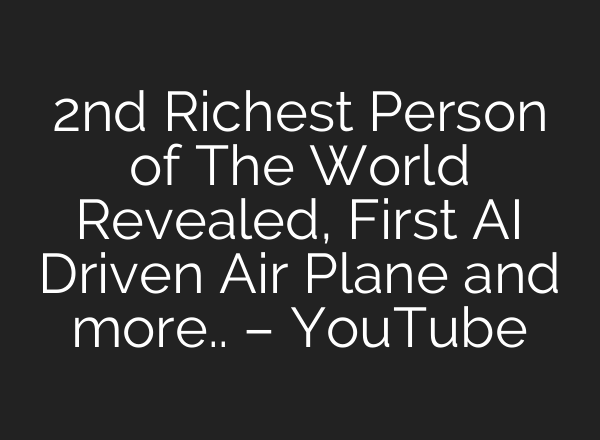 2nd Richest Person of The World Revealed, First <b>AI</b> Driven Air Plane and more.. – YouTube