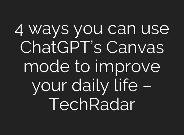 4 ways you can use <b>ChatGPT’s</b> Canvas mode to improve your daily life – TechRadar