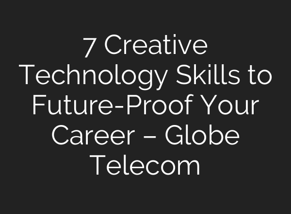 7 Creative Technology Skills to Future-Proof Your Career – Globe Telecom