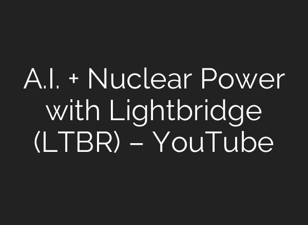 <b>A.I.</b> + Nuclear Power with Lightbridge (LTBR) – YouTube