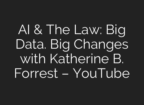 <b>AI</b> & The Law: Big Data. Big Changes with Katherine B. Forrest – YouTube