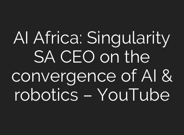 <b>AI</b> Africa: Singularity SA CEO on the convergence of <b>AI</b> & robotics – YouTube