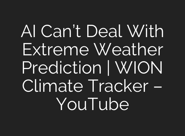 <b>AI</b> Can’t Deal With Extreme Weather Prediction | WION Climate Tracker – YouTube