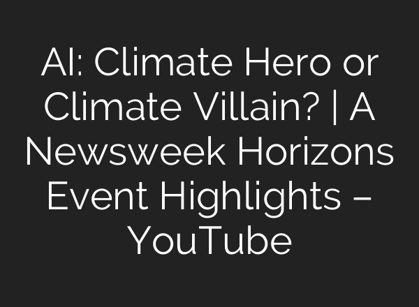 <b>AI</b>: Climate Hero or Climate Villain? | A Newsweek Horizons Event Highlights – YouTube