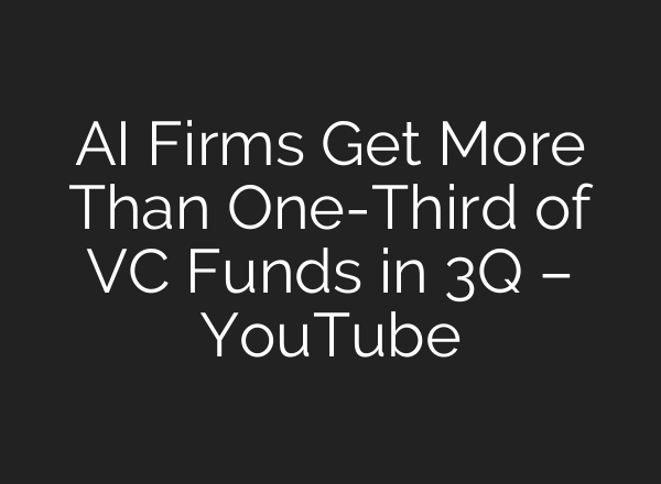<b>AI</b> Firms Get More Than One-Third of VC Funds in 3Q – YouTube