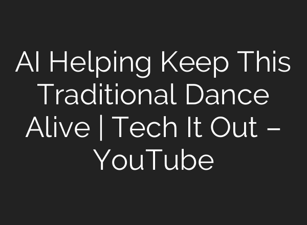 <b>AI</b> Helping Keep This Traditional Dance Alive | Tech It Out – YouTube