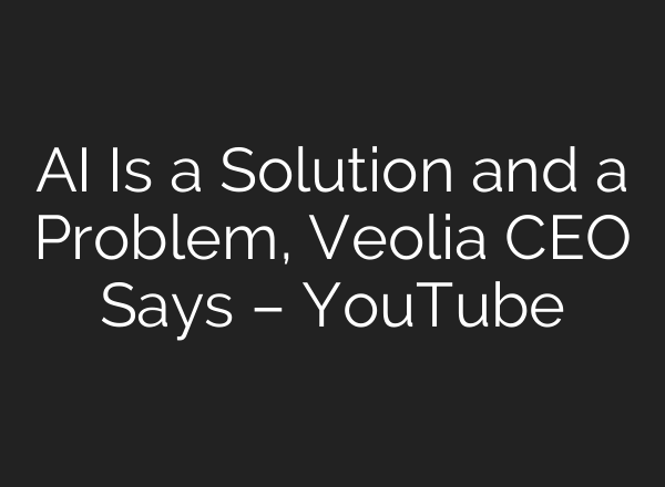 <b>AI</b> Is a Solution and a Problem, Veolia CEO Says – YouTube