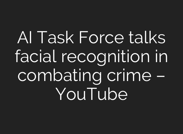 <b>AI</b> Task Force talks facial recognition in combating crime – YouTube