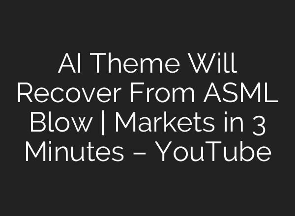 <b>AI</b> Theme Will Recover From ASML Blow | Markets in 3 Minutes – YouTube