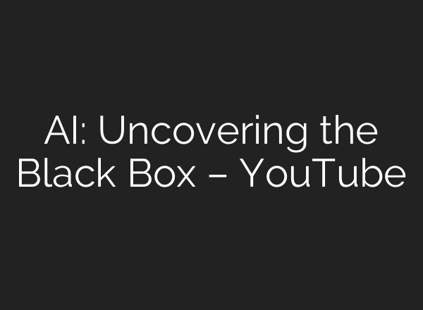 <b>AI</b>: Uncovering the Black Box – YouTube