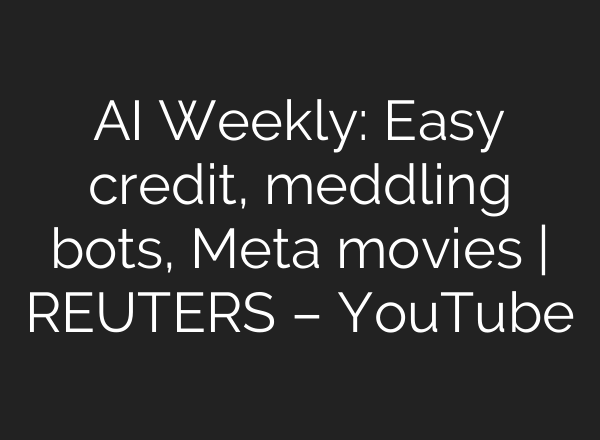 <b>AI</b> Weekly: Easy credit, meddling bots, Meta movies | REUTERS – YouTube