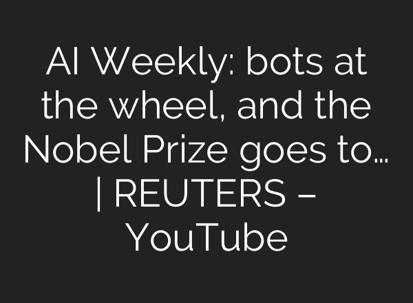 <b>AI</b> Weekly: bots at the wheel, and the Nobel Prize goes to… | REUTERS – YouTube