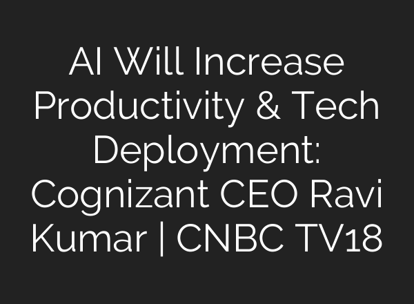<b>AI</b> Will Increase Productivity & Tech Deployment: Cognizant CEO Ravi Kumar | CNBC TV18