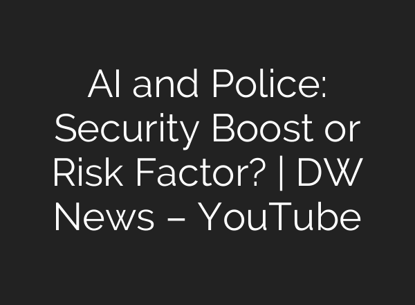 <b>AI</b> and Police: Security Boost or Risk Factor? | DW News – YouTube