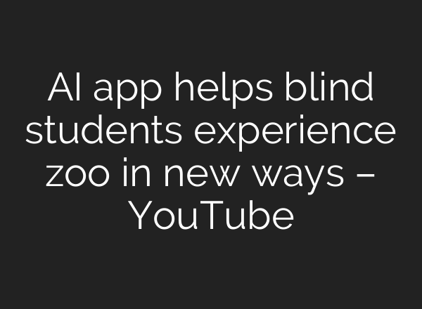 <b>AI</b> app helps blind students experience zoo in new ways – YouTube