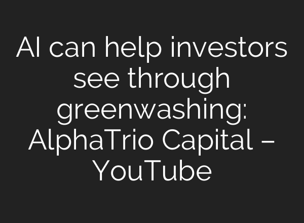 <b>AI</b> can help investors see through greenwashing: AlphaTrio Capital – YouTube