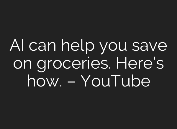 <b>AI</b> can help you save on groceries. Here’s how. – YouTube
