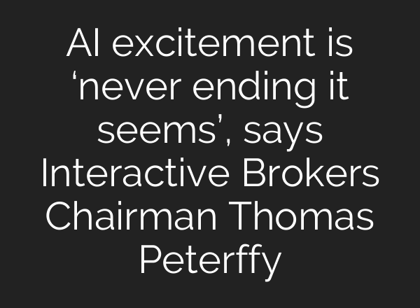 <b>AI</b> excitement is ‘never ending it seems’, says Interactive Brokers Chairman Thomas Peterffy