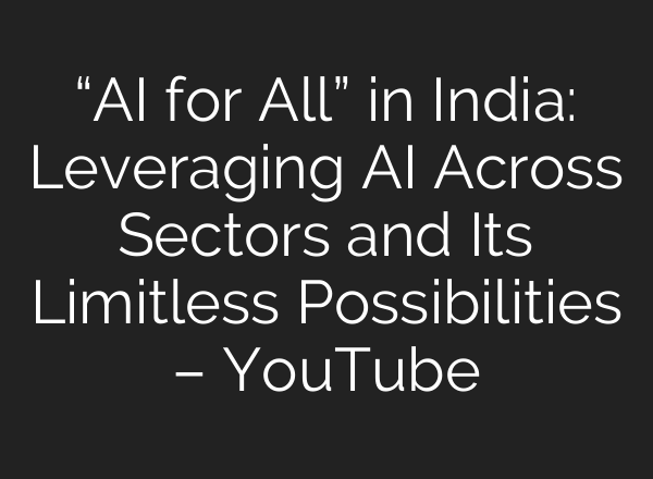“<b>AI</b> for All” in India: Leveraging <b>AI</b> Across Sectors and Its Limitless Possibilities – YouTube