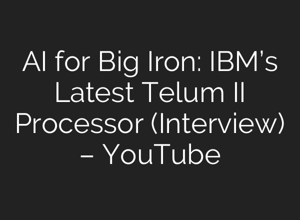 <b>AI</b> for Big Iron: IBM’s Latest Telum II Processor (Interview) – YouTube