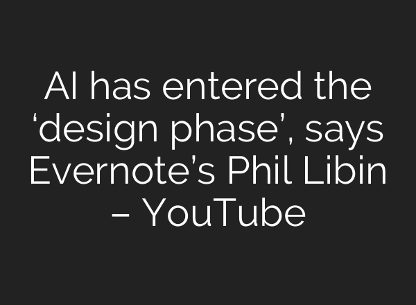 <b>AI</b> has entered the ‘design phase’, says Evernote’s Phil Libin – YouTube