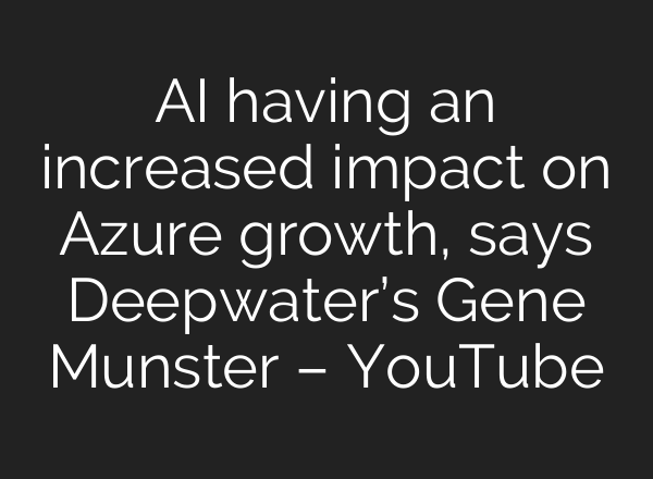 <b>AI</b> having an increased impact on Azure growth, says Deepwater’s Gene Munster – YouTube
