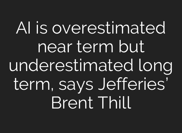 <b>AI</b> is overestimated near term but underestimated long term, says Jefferies’ Brent Thill