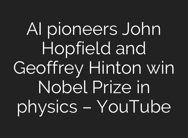 <b>AI</b> pioneers John Hopfield and Geoffrey Hinton win Nobel Prize in physics – YouTube