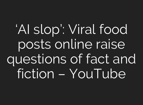 ‘<b>AI</b> slop’: Viral food posts online raise questions of fact and fiction – YouTube