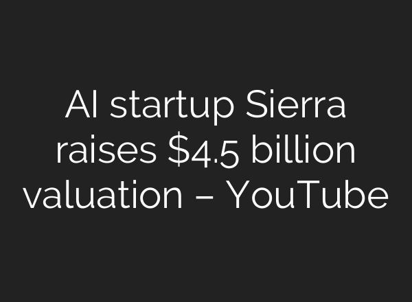 <b>AI</b> startup Sierra raises $4.5 billion valuation – YouTube