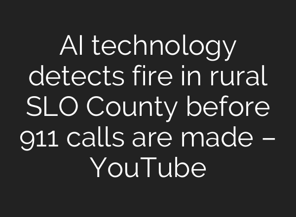<b>AI</b> technology detects fire in rural SLO County before 911 calls are made – YouTube