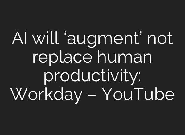 <b>AI</b> will ‘augment’ not replace human productivity: Workday – YouTube