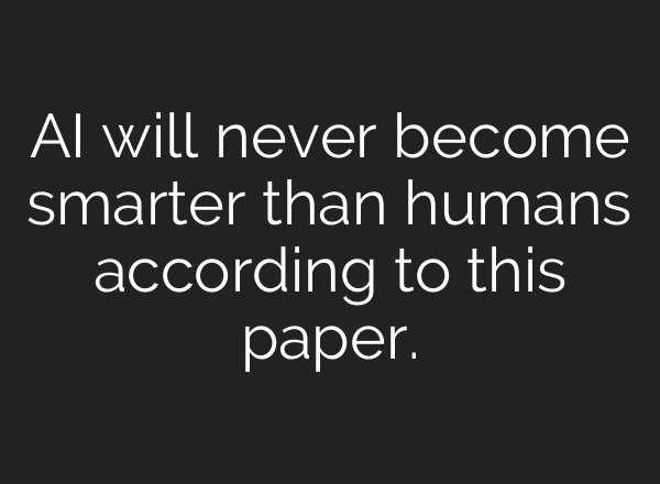 AI will never become smarter than humans according to this paper.