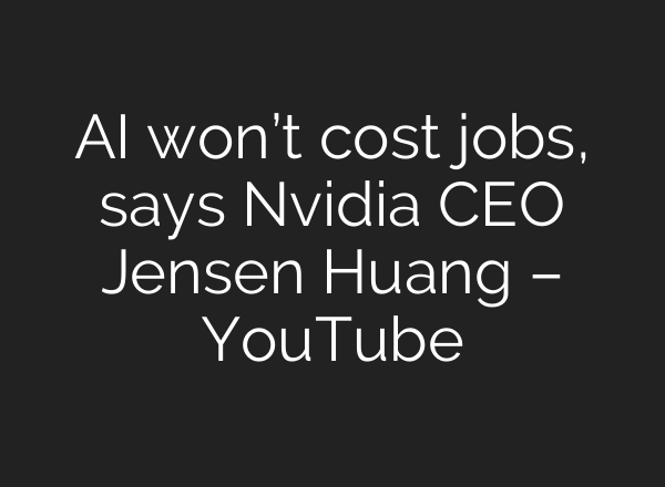 <b>AI</b> won’t cost jobs, says Nvidia CEO Jensen Huang – YouTube